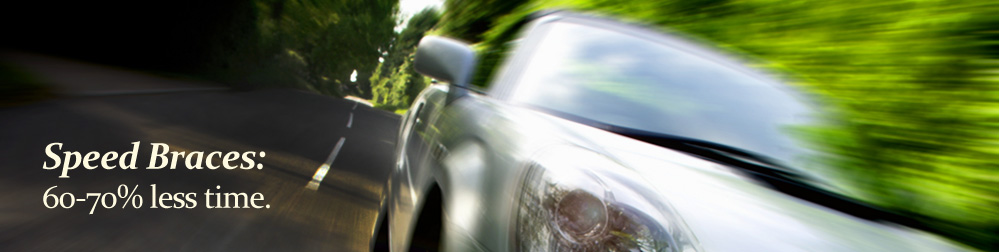 Speed Braces: 60-70% less time.